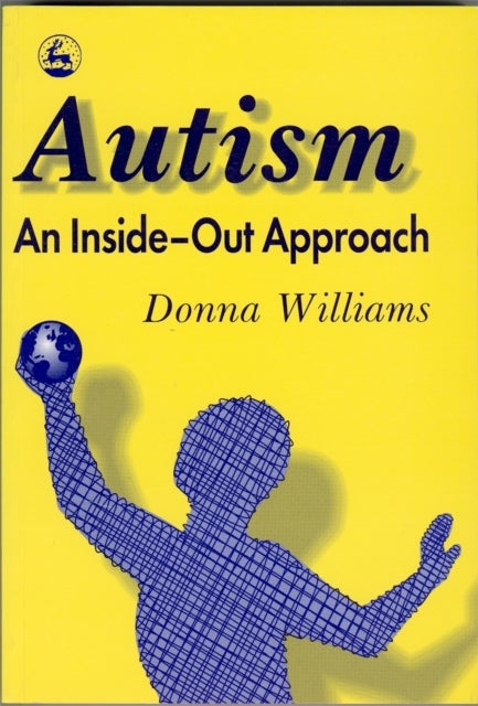 Autism: An Inside-Out Approach - An Innovative Look at the 'Mechanics' of 'Autism' and its Developmental 'Cousins'