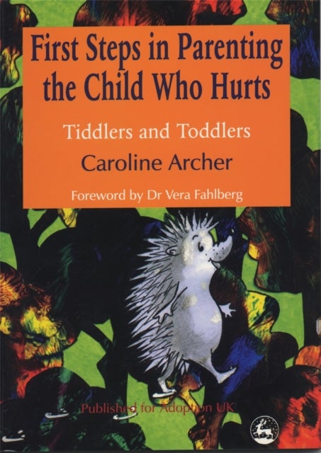 First Steps in Parenting the Child who Hurts - Tiddlers and Toddlers
