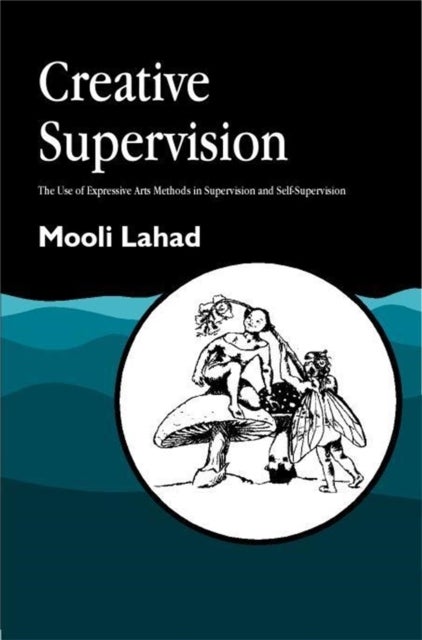 Creative Supervision - The Use of Expressive Arts Methods in Supervision and Self-Supervision
