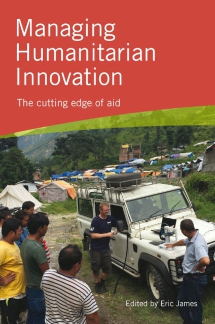 Managing Humanitarian Innovation - The cutting edge of aid