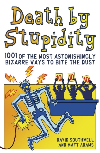 Death By Stupidity - 1001 of the most astonishingly bizarre ways to bite the dust