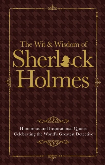 The Wit & Wisdom of Sherlock Holmes - Humorous and Inspirational Quotes Celebrating the World's Greatest Detective