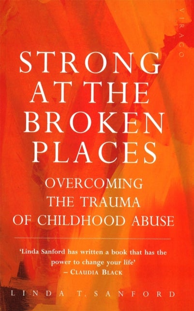 Strong At The Broken Places - Overcoming the Trauma of Childhood Abuse