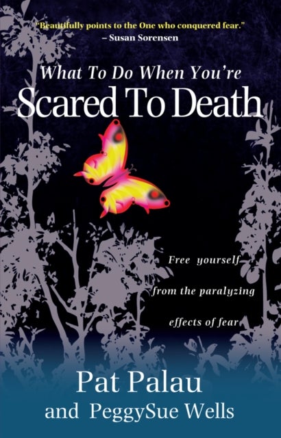 What to Do When You're Scared to Death - Free yourself from the paralyzing effects of fear