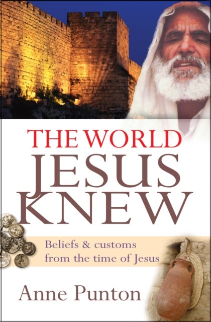 The World Jesus Knew - Beliefs and customs from the time of Jesus