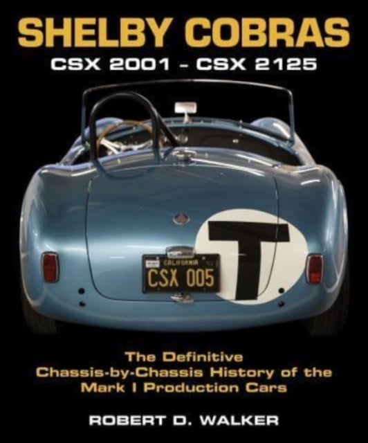 Shelby Cobras - Csx 2001 - Csx 2125 the Definitive Chassis-By-Chassis History of the Mark I Production Cars