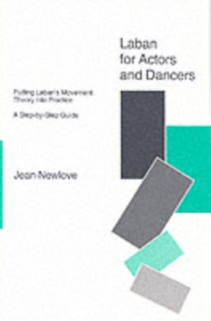 Laban for Actors and Dancers - Putting Laban's Movement Theory into Practice - A Step-by-Step Guide