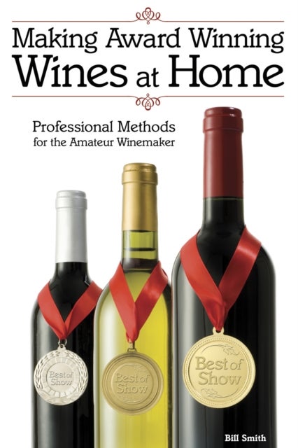 Making Award Winning Wines at Home - Professional Methods For the Amateur Winemaker