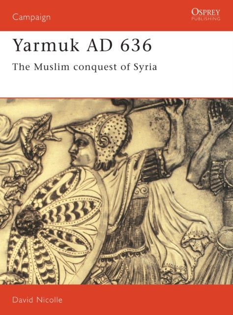Yarmuk AD 636 - The Muslim conquest of Syria