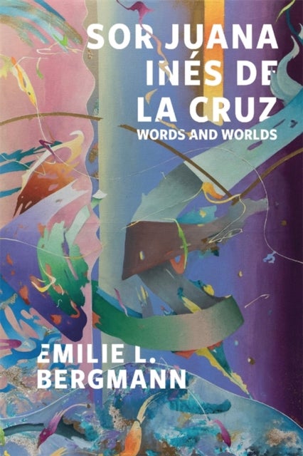 Sor Juana Ines de la Cruz - Words and Worlds