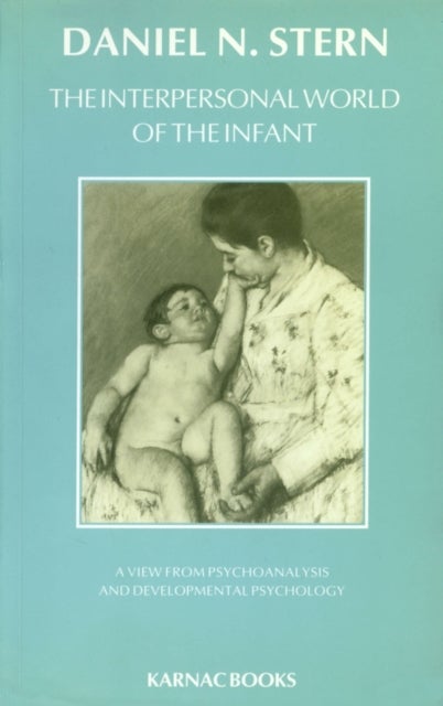 The Interpersonal World of the Infant - A View from Psychoanalysis and Developmental Psychology