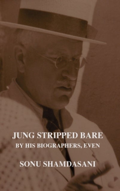 Jung Stripped Bare - By His Biographers, Even