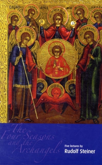 The Four Seasons and the Archangels - Experience of  the Course of the Year in Four Cosmic Imaginations