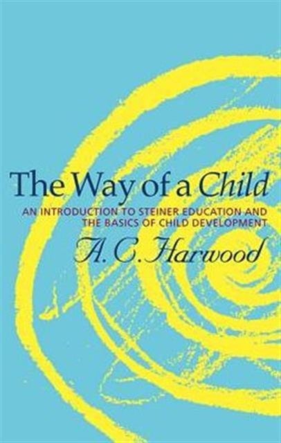 The Way of a Child - An Introduction to Steiner Education and the Basics of Child Development