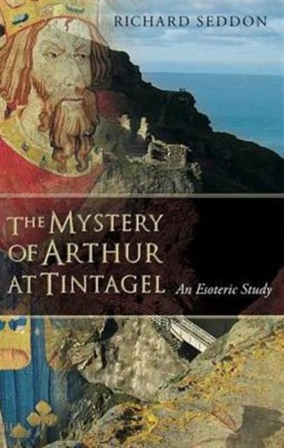The Mystery of Arthur at Tintagel - An Esoteric Study