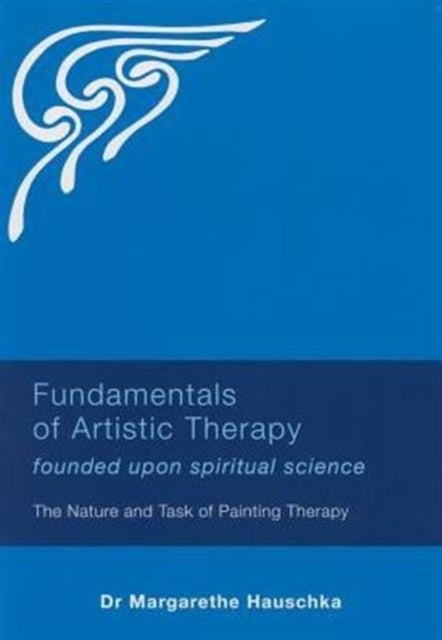 Fundamentals of Artistic Therapy Founded Upon Spiritual Science - The Nature and Task of Painting Therapy