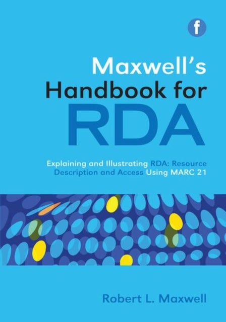 Maxwell's Handbook for RDA - Explaining and illustrating RDA: Resource Description and Access using MARC21