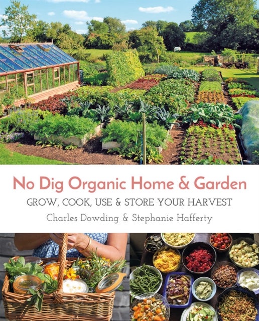 No Dig Organic Home & Garden - Grow, Cook, Use & Store Your Harvest