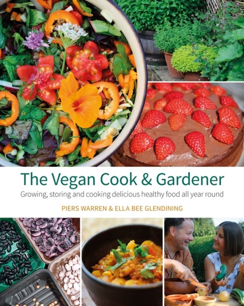 The Vegan Cook & Gardener - Growing, Storing and Cooking Delicious Healthy Food all Year Round