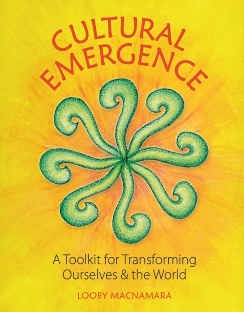 Cultural Emergence - A Toolkit for Transforming Ourselves & the World