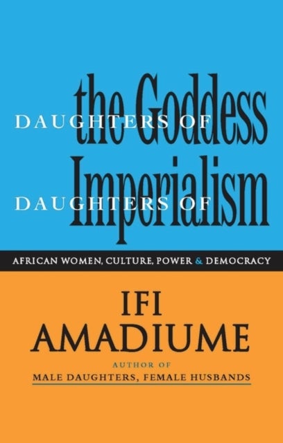 Daughters of the Goddess, Daughters of Imperialism - African Women, Culture, Power and Democracy
