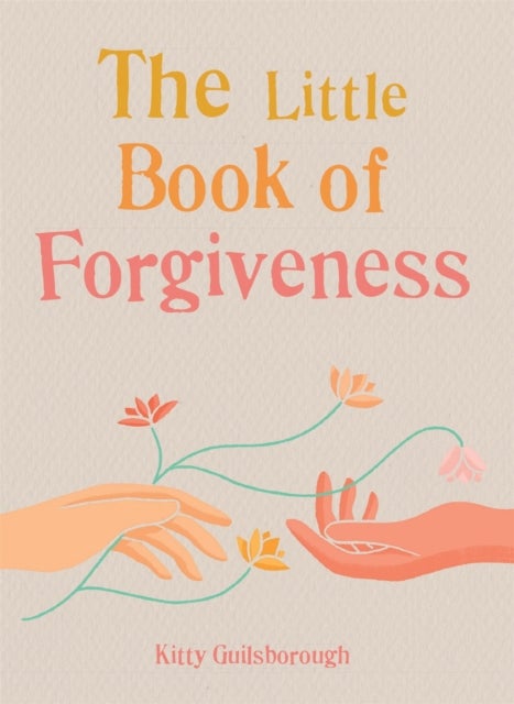 The Little Book of Forgiveness - Bring the art and power of forgiveness into your life