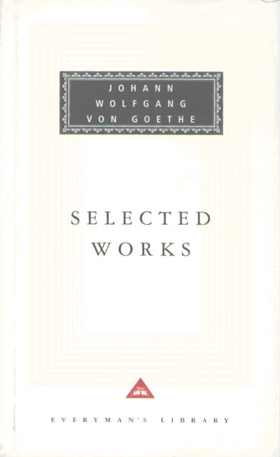 Selected Works - The Sorrows Of Young Werther, Elective Affinities, Italian Journey and Faust