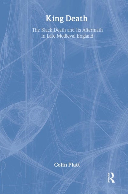 King Death - The Black Death And Its Aftermath In Late-Medieval England