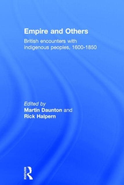 Empire And Others - British Encounters With Indigenous Peoples 1600-1850