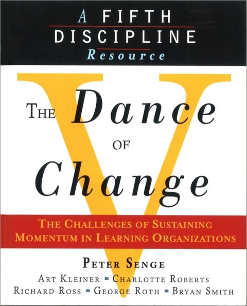 The Dance of Change - The Challenges of Sustaining Momentum in Learning Organizations (A Fifth Discipline Resource)