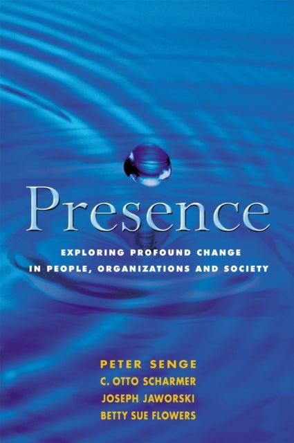 Presence - Exploring Profound Change in People, Organizations and Society