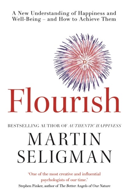 Flourish - A New Understanding of Happiness and Wellbeing: The practical guide to using positive psychology to make you happier and healthier