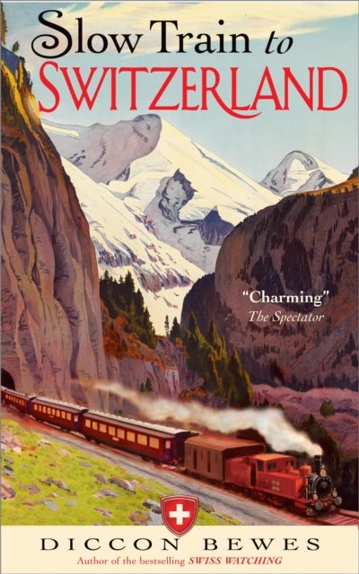 Slow Train to Switzerland - One Tour, Two Trips, 150 Years and a World of Change Apart
