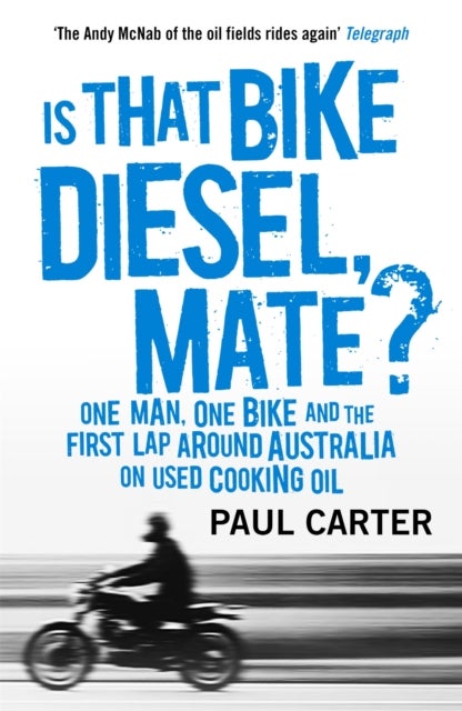 Is that Bike Diesel, Mate? - One Man, One Bike, and the First Lap Around Australia on Used Cooking Oil