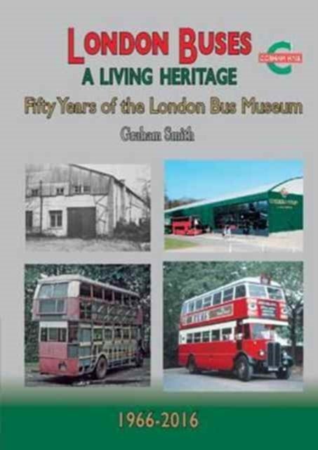 London Buses a Living Heritage - Fifty Years of the London Bus Museum
