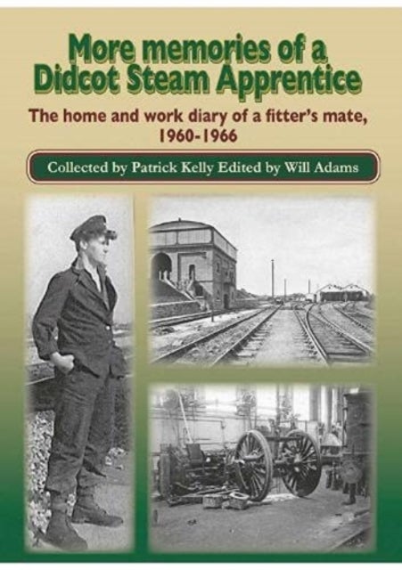More Memories of a Didcot Steam Apprentice - The home and work diary of a fitter's mate,  1960-1966