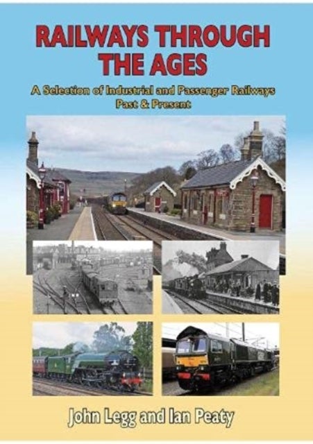 Railways Through the Ages - A selection of Industrial and Passenger Railways Past & Present