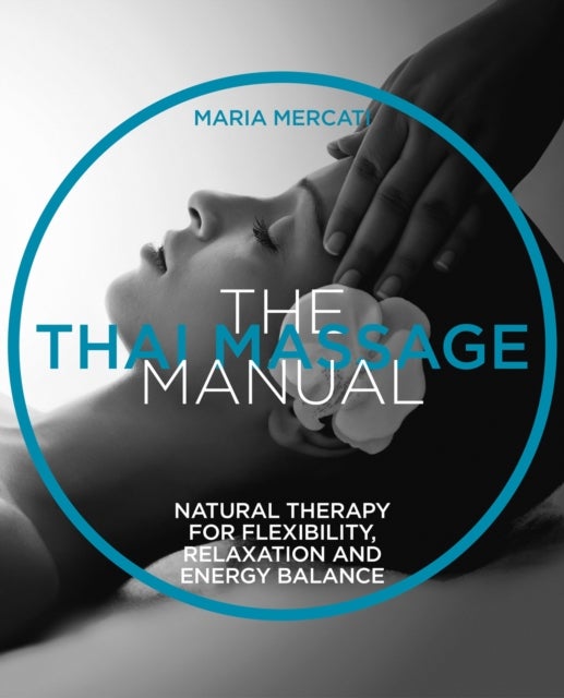 The Thai Massage Manual - Natural therapy for flexibility, relaxation and energy balance