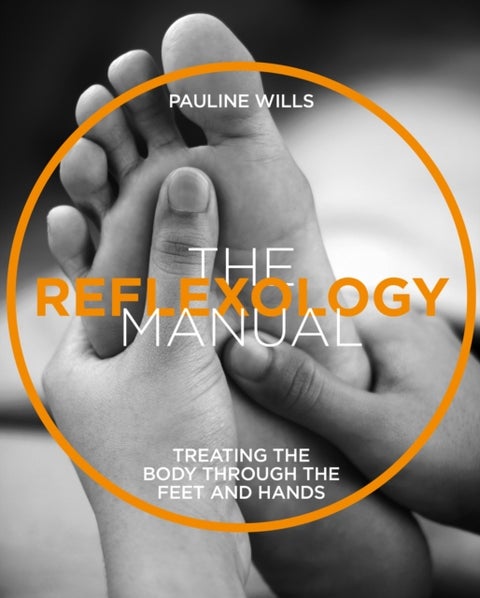 The Reflexology Manual - Treating the body through the feet and hands