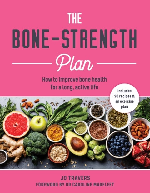The Bone-Strength Plan - How to Improve Bone Health for a Long, Active Life