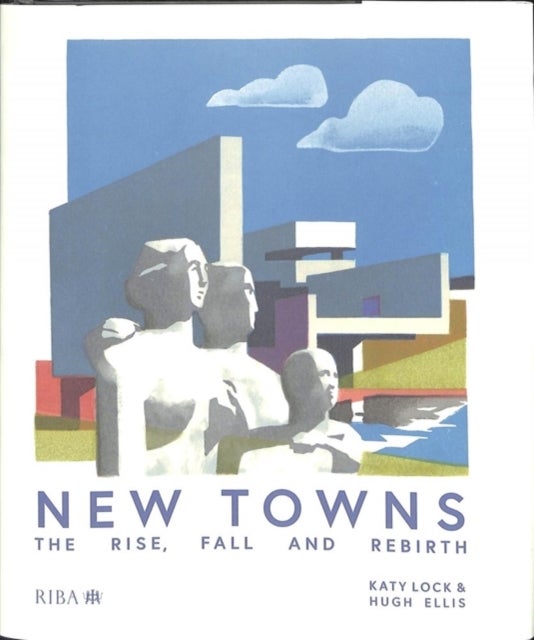 New Towns - The Rise, Fall and Rebirth