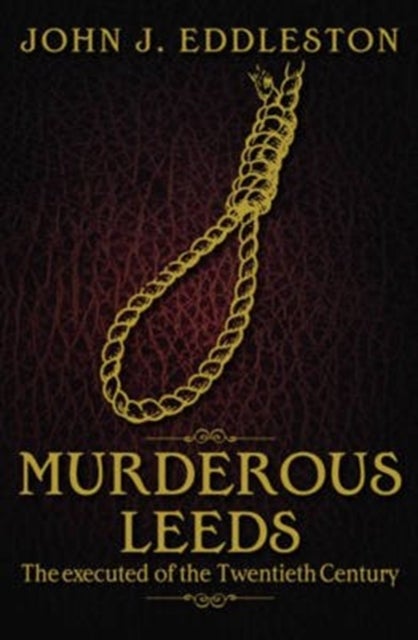 Murderous Leeds - The Executed of the Twentieth Century