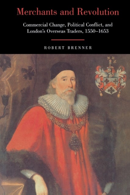 Merchants and Revolution - Commercial Change, Political Conflict, and London's Overseas Traders, 1550-1653