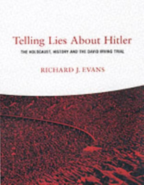 Telling Lies About Hitler - The Holocaust, History and the David Irving Trial