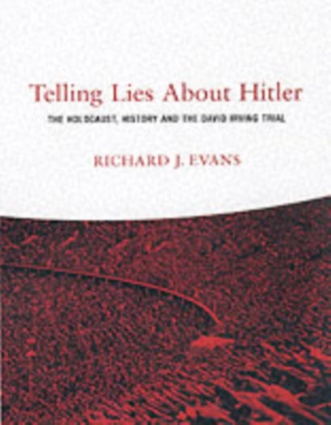 Telling Lies About Hitler - The Holocaust, History and the David Irving Trial