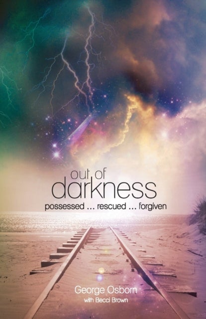 Out of Darkness: The George Osborn Story - Possessed...Rescued...Forgiven