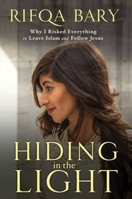 Hiding in the Light - Why I Risked Everything to Leave Islam and Follow Jesus