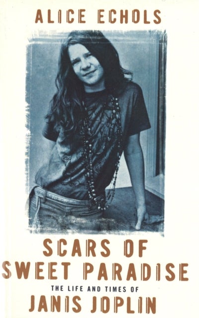 Scars Of Sweet Paradise - The Life and Times of Janis Joplin
