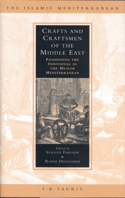 Crafts and Craftsmen of the Middle East - Fashioning the Individual in the Muslim Mediterranean