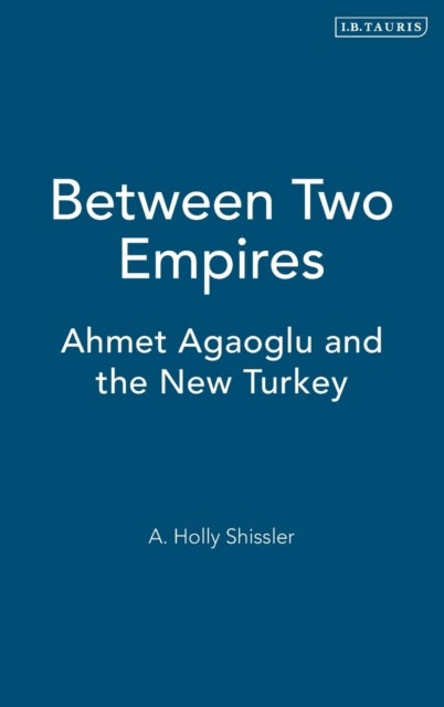 Between Two Empires - Ahmet Agaoglu and the New Turkey
